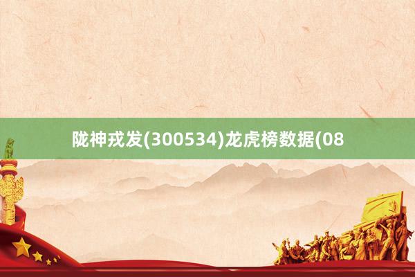 陇神戎发(300534)龙虎榜数据(08