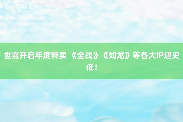世嘉开启年度特卖 《全战》《如龙》等各大IP迎史低！