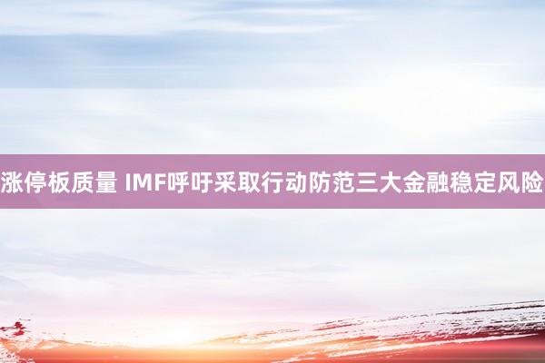 涨停板质量 IMF呼吁采取行动防范三大金融稳定风险